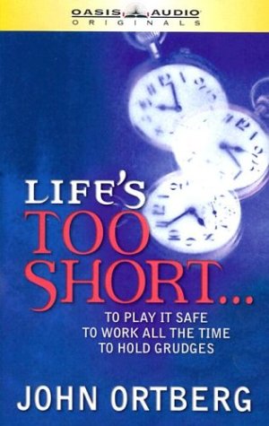 Life's Too Short: To Play It Safe, to Work All the Time, to Hold Grudges (9781589261013) by Ortberg, John