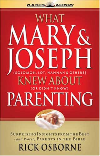 What Mary and Joseph Knew About Parenting: Surprising Insights From The Best (And Worst) Parents In The Bible (9781589268784) by Osborne, Rick