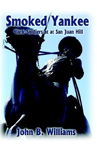 Smoked Yankee: Black Soldiers At San Juan Hill. (9781589396654) by Williams, John B.
