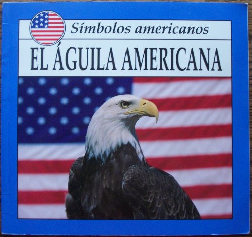 El Aguila Americana (American Symbols) (Spanish Edition) (9781589522671) by Sorensen, Lynda