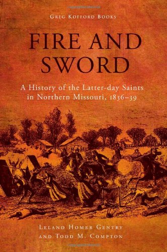 Fire and Sword: A History of the Latter-Day Saints in Northern Missouri, 1836-39 (9781589581203) by Gentry, Leland H.; Compton, Todd M.