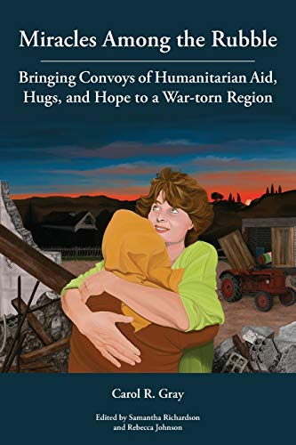 Stock image for Miracles Among the Rubble: Bringing Convoys of Humanitarian Aid, Hugs, and Hope to a War-torn Region for sale by ThriftBooks-Dallas