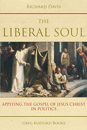 Stock image for The Liberal Soul : Applying the Gospel of Jesus Christ in Politics for sale by Better World Books