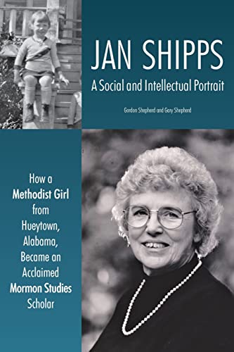 Stock image for Jan Shipps: A Social and Intellectual Portrait: How a Methodist Girl from Hueytown, Alabama, Became an Acclaimed Mormon Studies Scholar for sale by GF Books, Inc.