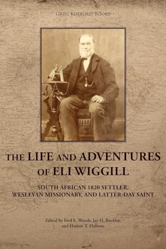 Imagen de archivo de The Life and Adventures of Eli Wiggill: South African 1820 Settler, Wesleyan Missionary, and Latter-day Saint a la venta por GreatBookPrices