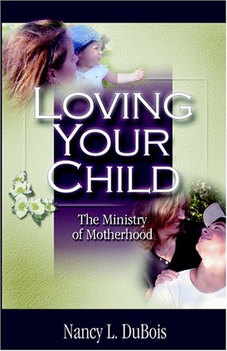 Stock image for Loving Your Child: The Ministry of Motherhood for sale by Top Notch Books