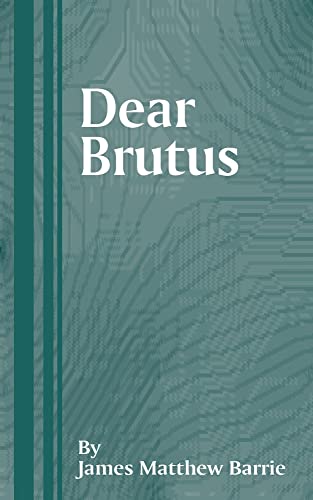 Dear Brutus: A Comedy in Three Acts (Plays of J. M. Barrie) - Barrie, James Matthew