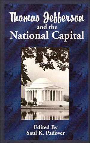 9781589633049: Thomas Jefferson and the National Capital: Containing Notes and Correspondence Exchanged Between Jefferson, Washington, L'Enfant, Ellicott, Hallett, Thornton, Latrobe, the Commissioners, and ot