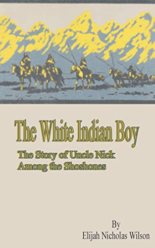 Imagen de archivo de The White Indian Boy: The Story of Uncle Nick Among the Shoshones a la venta por HPB-Ruby