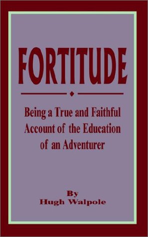 Fortitude: Being a True and Faithful Account of the Education of an Adventurer - Hugh Walpole