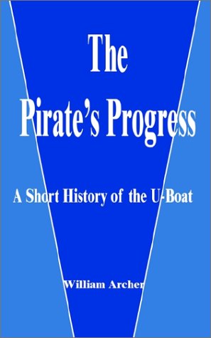 The Pirates's Progress: A Short History of the U-Boat (9781589637818) by Archer, William