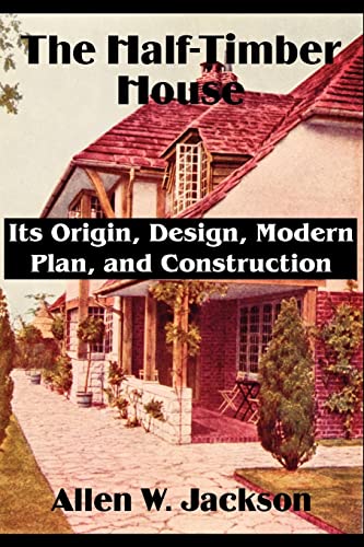 Stock image for The Half-Timber House: Its Origin, Design, Modern Plan, and Construction for sale by Lucky's Textbooks