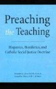 Imagen de archivo de Preaching the Teaching : Hispanics, Homiletics, and Catholic Social Justice Doctrine a la venta por Better World Books