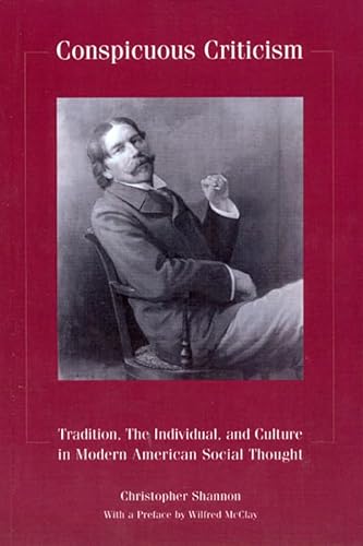 Conspicuous Criticism: Tradition, the Individual, and Culture In Modern American Social Thought, Revised Edition (9781589661196) by Shannon, Christopher