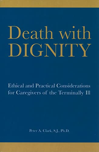 Imagen de archivo de Death with Dignity : Ethical and Practical Considerations for Caregivers of the Terminally Ill a la venta por Better World Books