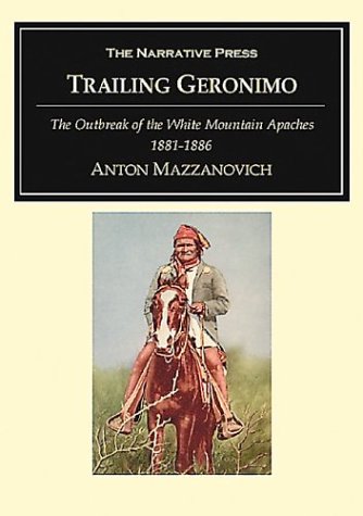 Stock image for Trailing Geronimo Some Hitherto Unrecorded Incidents Bearing Upon the Outbreak of the White Mountain Apaches and Geronimo's Band in Arizona, . and Scout At Fort Grant; Also with New M for sale by Rain Dog Books