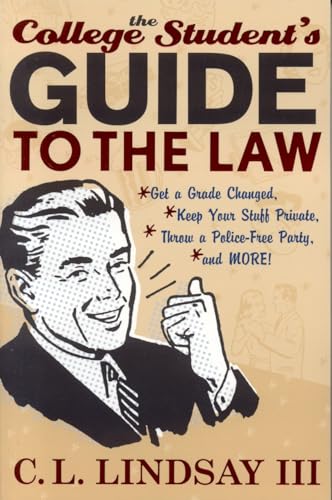 Stock image for The College Student's Guide to the Law : Get a Grade Changed, Keep Your Stuff Private, Throw a Police-Free Party, and More! for sale by Better World Books