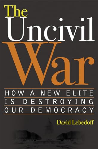 Beispielbild fr The Uncivil War: How a New Elite Is Destroying Our Democracy zum Verkauf von Walther's Books
