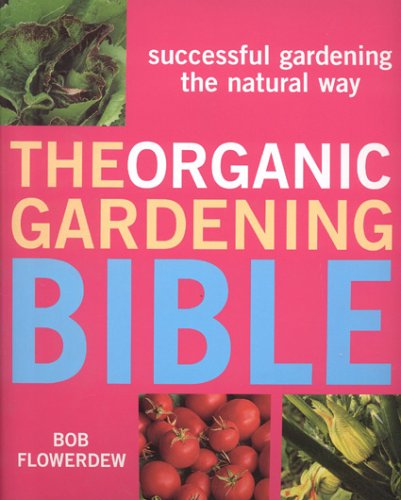 Imagen de archivo de The Organic Gardening Bible : Successful Gardening the Natural Way a la venta por Better World Books