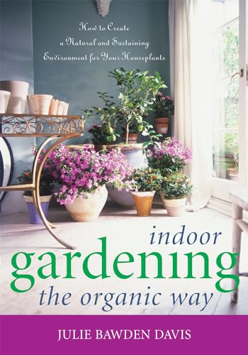 Stock image for Indoor Gardening the Organic Way : How to Create a Natural and Sustaining Environment for Your Houseplants for sale by Better World Books