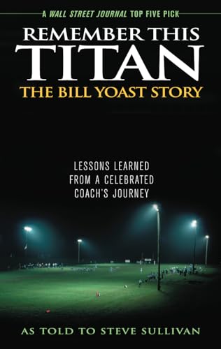 Stock image for Remember This Titan: the Bill Yoast Story : Lessons Learned from a Celebrated Coach's Journey for sale by Better World Books