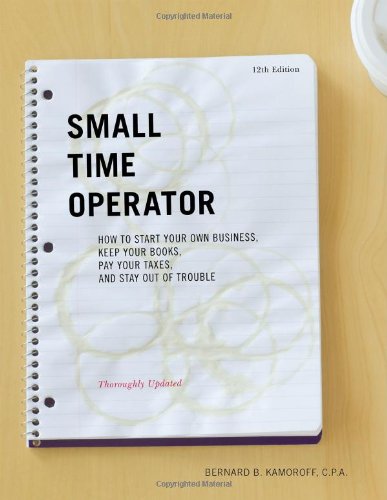 Beispielbild fr Small Time Operator : How to Start Your Own Business, Keep Your Books, Pay Your Taxes, and Stay Out of Trouble zum Verkauf von Better World Books