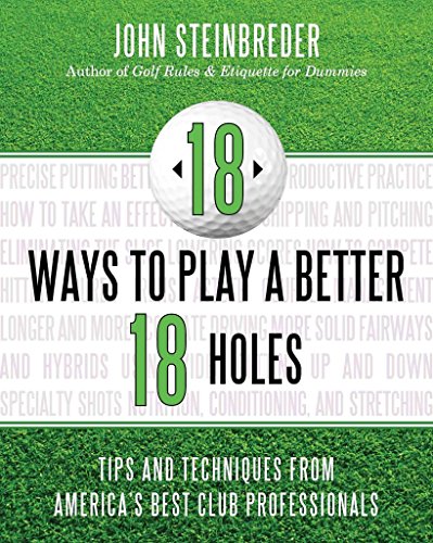 Imagen de archivo de 18 Ways to Play a Better 18 Holes : Tips and Techniques from America's Pros a la venta por Better World Books