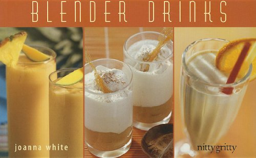 Blender Drinks: From Smoothies and Protein Shakes to Adult Beverages (Nitty Gritty Cookbooks) (9781589798861) by White, Joanna