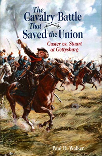 Cavalry Battle That Saved the Union, The: Custer vs. Stuart at Gettysburg (9781589800120) by Walker, Paul