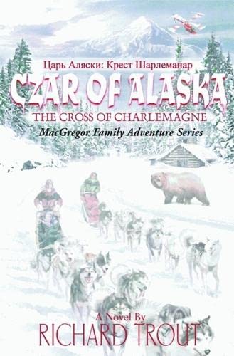 Czar of Alaska: The Cross of Charlemagne - MacGregor Family Adventure Series