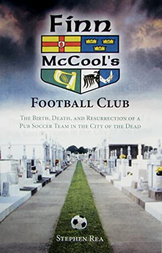 Finn McCool's Football Club: The Birth, Death, and Resurrection of a Pub Soccer Team in the City of the Dead (9781589806412) by Rea, Stephen