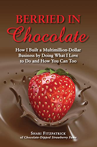 Berried in Chocolate: How I Built a Multimillion-Dollar Business by Doing What I Love to Do and How You Can Too - Fitzpatrick, Shari