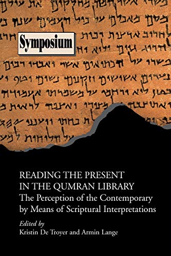 Reading the Present in the Qumran Library: The Perception of the Contemporary by Means of Scriptural Interpretations - De Troyer, Kristin and Armin Lange ed