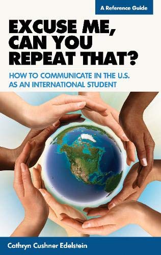 Beispielbild fr Excuse Me, Can You Repeat That? : How to Communicate in the U. S. As an International Student zum Verkauf von Better World Books