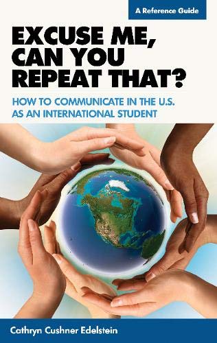 Imagen de archivo de Excuse Me, Can You Repeat That? : How to Communicate in the U. S. As an International Student a la venta por Better World Books