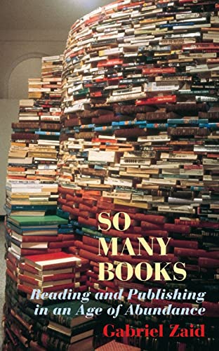 Stock image for So Many Books : Reading and Publishing in an Age of Abundance for sale by Better World Books