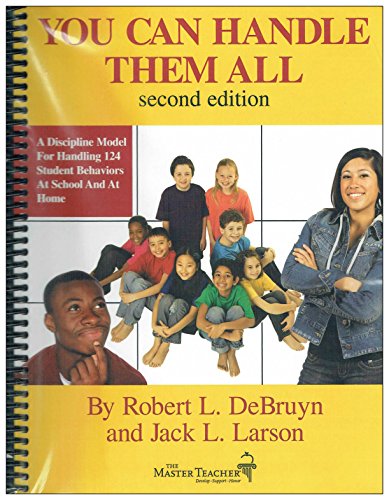 You Can Handle Them All: A Discipline Model for Handling 124 Student Behaviors at School and at Home (9781589924161) by Robert L. Debruyn; Jack L Larson