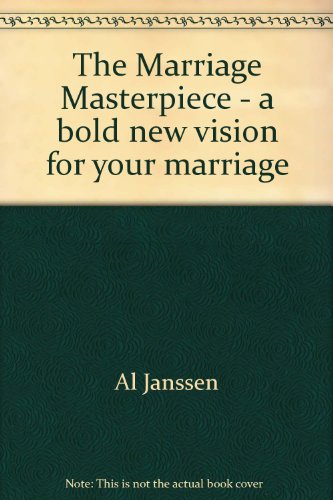The marriage masterpiece: A bold new vision for your marriage (9781589971394) by Janssen, Al