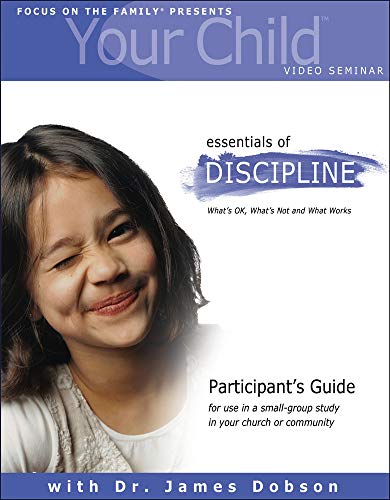 

Your Child Video Seminar Participant's Guide: Essentials of Discipline: What's OK, What's Not and What Works (Focus on Your Child Church Curriculum)