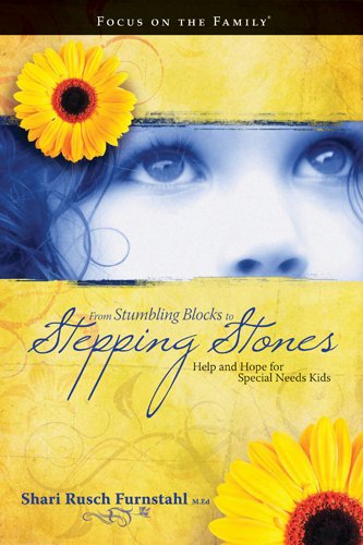 From Stumbling Blocks to Stepping Stones: Help and Hope for Special Needs Kids (Focus on the Fami...