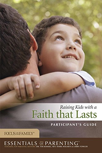 Stock image for Raising Kids with a Faith That Lasts Participant's Guide (Essentials of Parenting) for sale by BooksRun