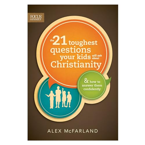 The 21 Toughest Questions Your Kids Will Ask about Christianity: & How to Answer Them Confidently...