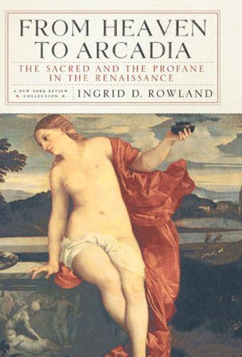 Imagen de archivo de From Heaven to Arcadia: The Sacred and the Profane in the Renaissance a la venta por Ergodebooks