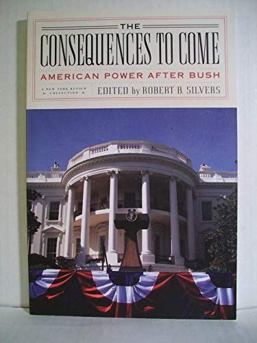 Imagen de archivo de The Consequences to Come: American Power After Bush (New York Review Books Collections) a la venta por Glands of Destiny First Edition Books