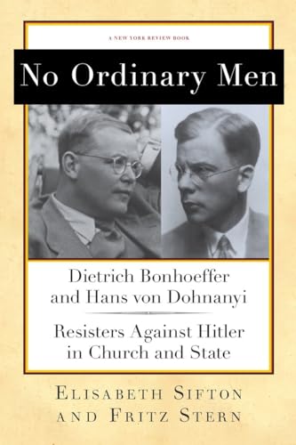 No Ordinary Men: Dietrich Bonhoeffer and Hans von Dohnanyi, Resisters Against Hitler in Church and State (New York Review Books Collections) (9781590176818) by Stern, Fritz; Sifton, Elisabeth
