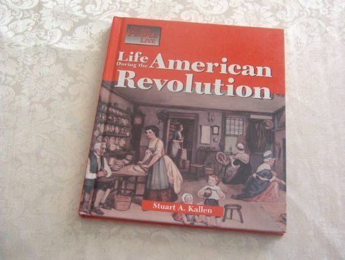 The Way People Live - Life During the American Revolution (9781590180075) by Stuart A. Kallen