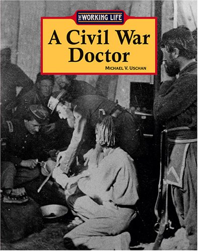 A Civil War Doctor (Working Life) (9781590185780) by Uschan, Michael V.