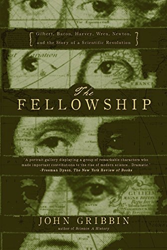 9781590200261: The Fellowship: Gilbert, Bacon, Harvey, Wren, Newton, and the Story of a Scientific Revolution