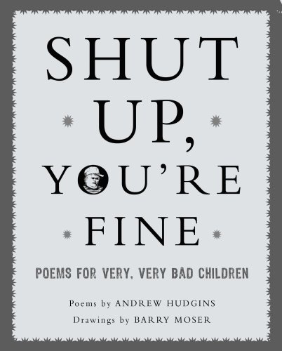 Beispielbild fr Shut Up You're Fine: Instructive Poetry for Very, Very Bad Children zum Verkauf von HPB Inc.