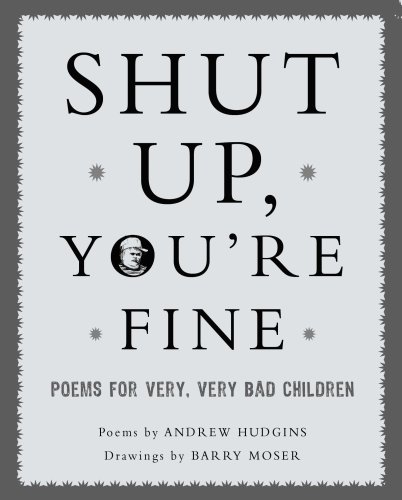 Imagen de archivo de Shut Up You're Fine: Instructive Poetry for Very, Very Bad Children a la venta por HPB Inc.